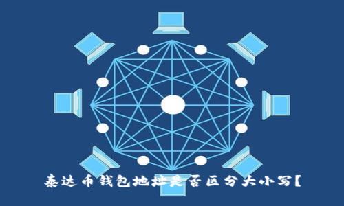 泰达币钱包地址是否区分大小写？